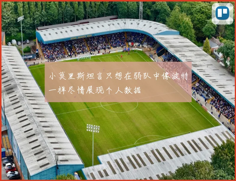 小莫里斯坦言只想在弱队中像波特一样尽情展现个人数据