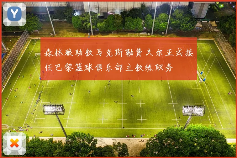 森林狼助教马克斯勒费夫尔正式接任巴黎篮球俱乐部主教练职务